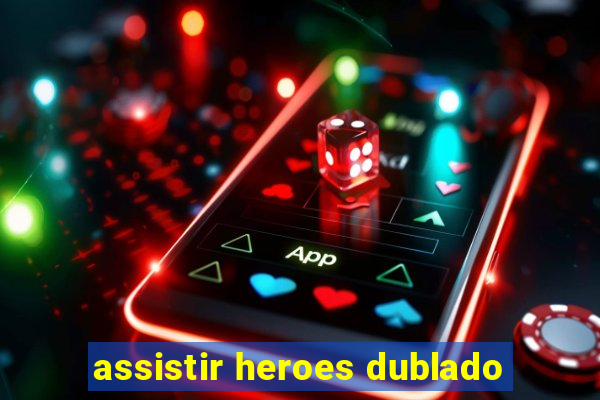 assistir heroes dublado